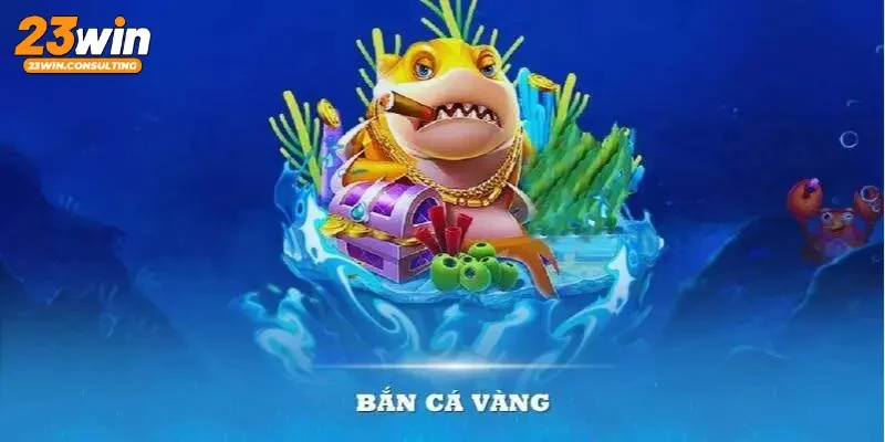 Bắn cá vàng 23win hấp dẫn mọi đối tượng người chơi