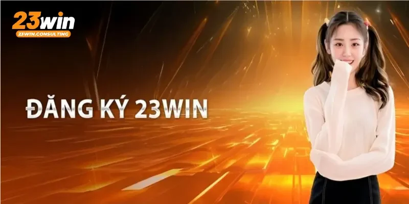 Đăng ký 23win mở cửa cơ hội lớn